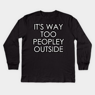 It's Way Too Peopley Outside Kids Long Sleeve T-Shirt